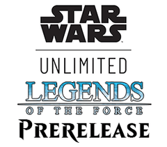 Jul 05 - Star Wars: Unlimited - Legends of the Force Prerelease